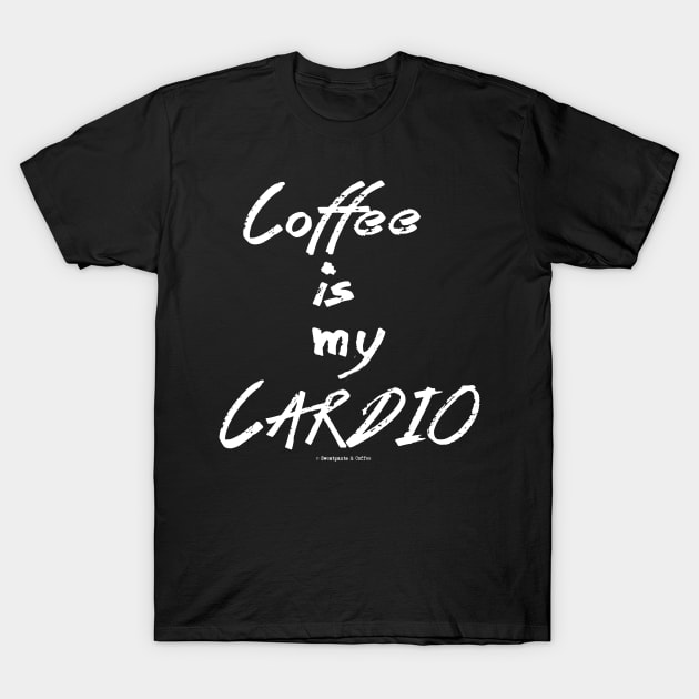 Coffee Is My Cardio T-Shirt by Sweatpants And Coffee